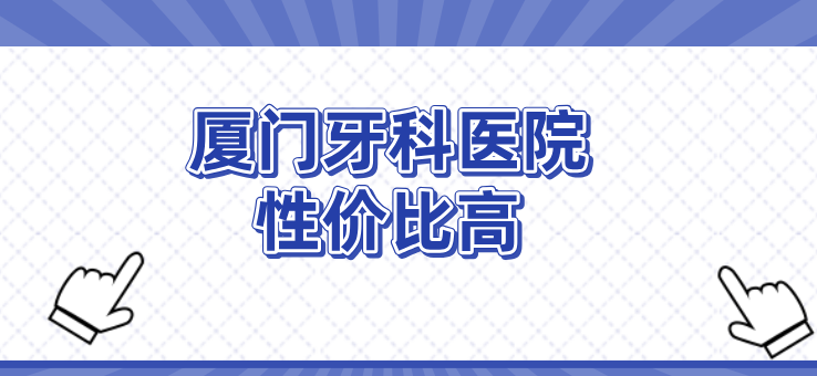 廈門(mén)牙科醫院性?xún)r(jià)比高hszkq.cn