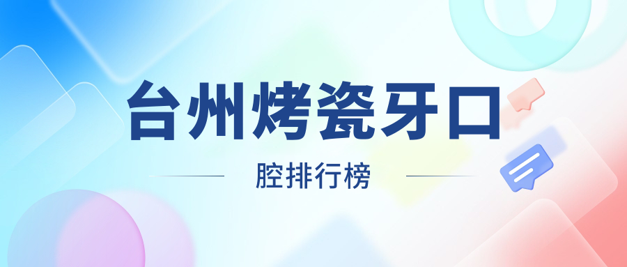 臺州烤瓷牙口腔排行榜