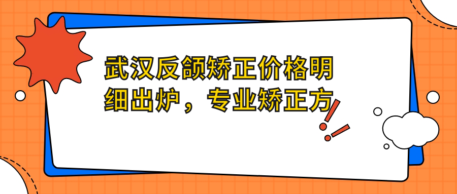 武漢反頜矯正價(jià)格明細出爐，專(zhuān)業(yè)矯正方案僅需約20000元起！