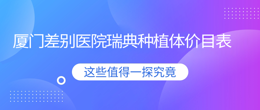 廈門(mén)差別醫院瑞典種植體價(jià)目表