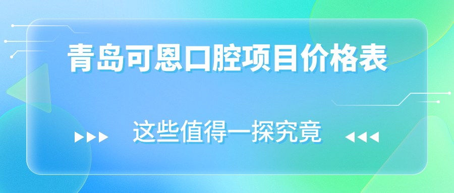 青島可恩口腔項目?jì)r(jià)格表