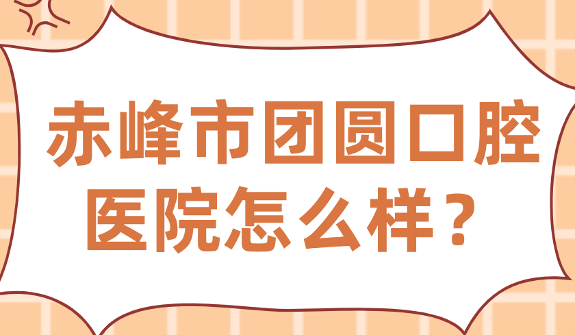 赤峰市團圓口腔醫院怎么樣？