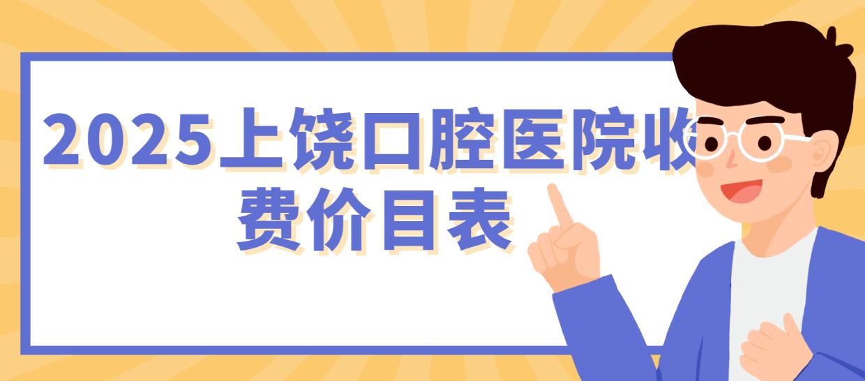 2025上饒口腔醫院收費價(jià)目表