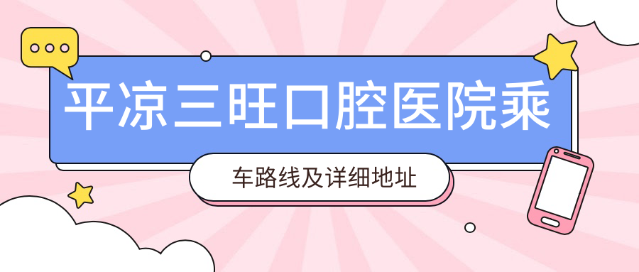 平?jīng)鋈谇会t院乘車(chē)路線(xiàn)及詳細地址指南