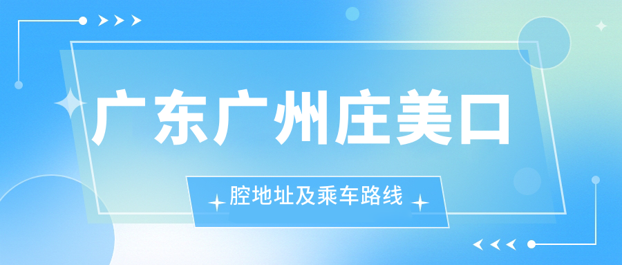 廣東廣州莊美口腔地址及乘車(chē)路線(xiàn)