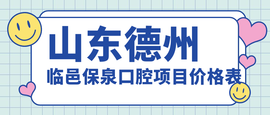 山東德州臨邑保泉口腔項目?jì)r(jià)格表