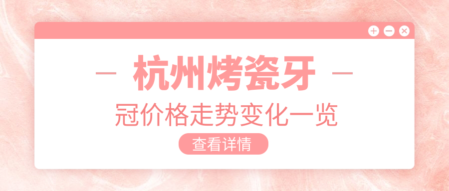 杭州烤瓷牙冠價(jià)格走勢變化一覽