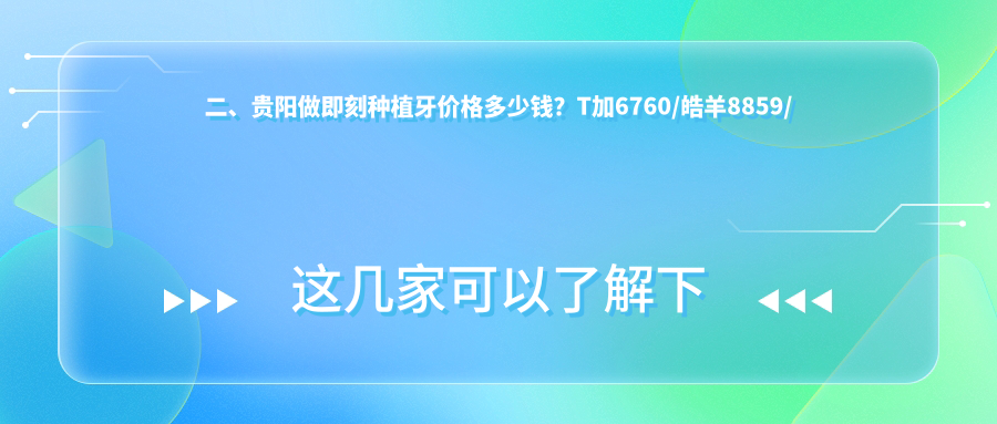二、貴陽(yáng)做即刻種植牙價(jià)格多少錢(qián)？T加6760/皓羊8859/鈺齒6698