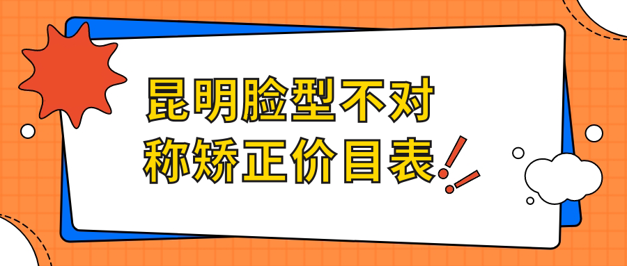 昆明臉型不對稱(chēng)矯正價(jià)目表