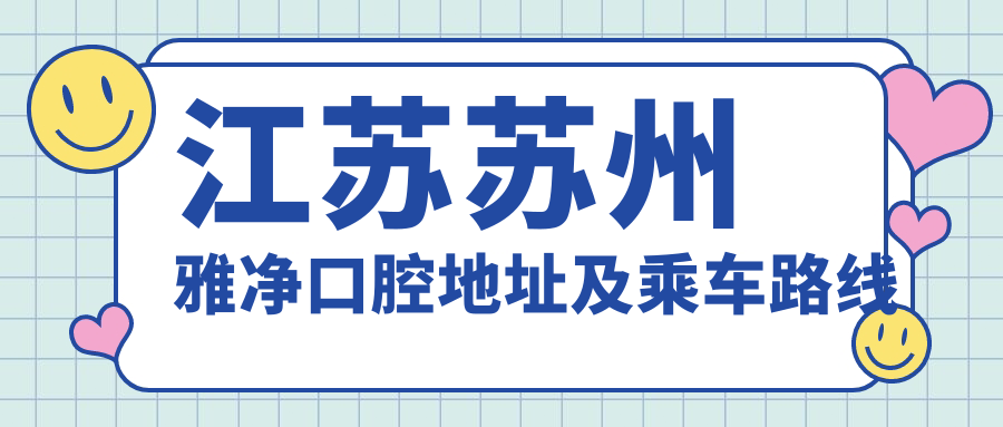 江蘇蘇州雅凈口腔地址及乘車(chē)路線(xiàn)