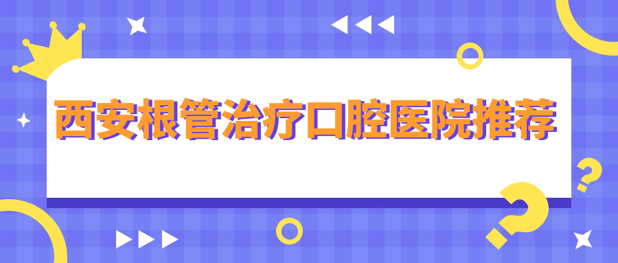 西安根管治療口腔醫院推薦