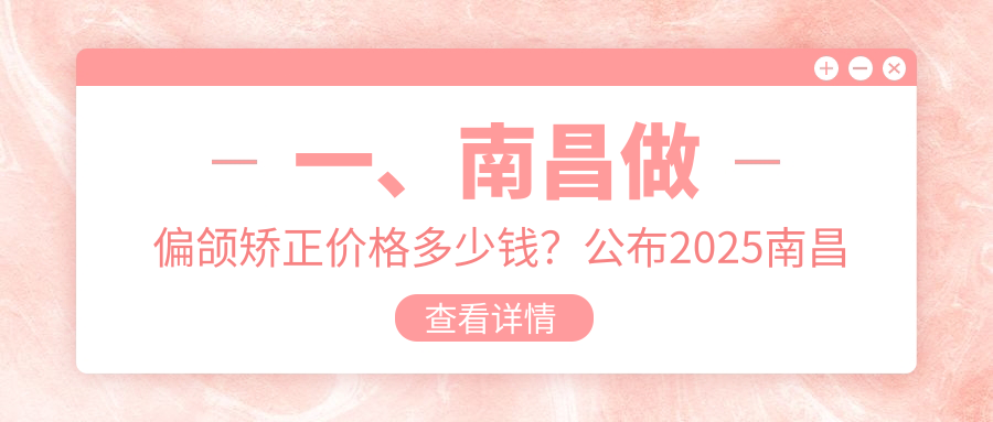 一、南昌做偏頜矯正價(jià)格多少錢(qián)？公布2025南昌偏頜矯正收費表