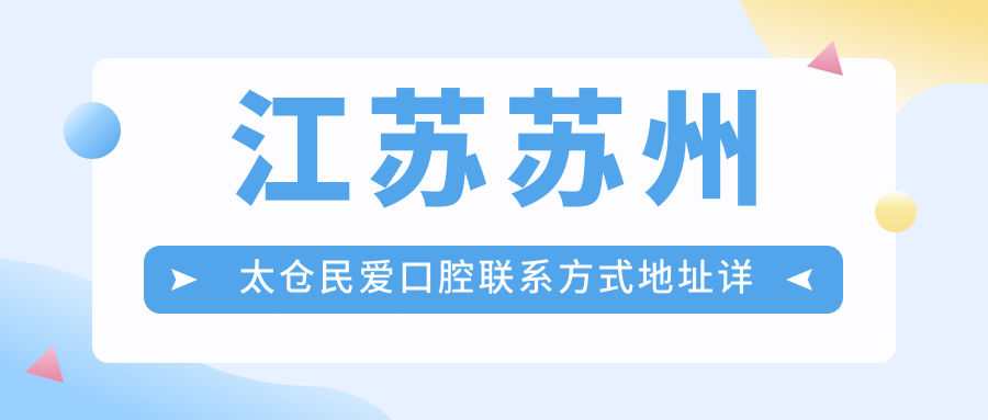 江蘇蘇州太倉民愛(ài)口腔聯(lián)系方式地址詳解及最新項目?jì)r(jià)格表一覽