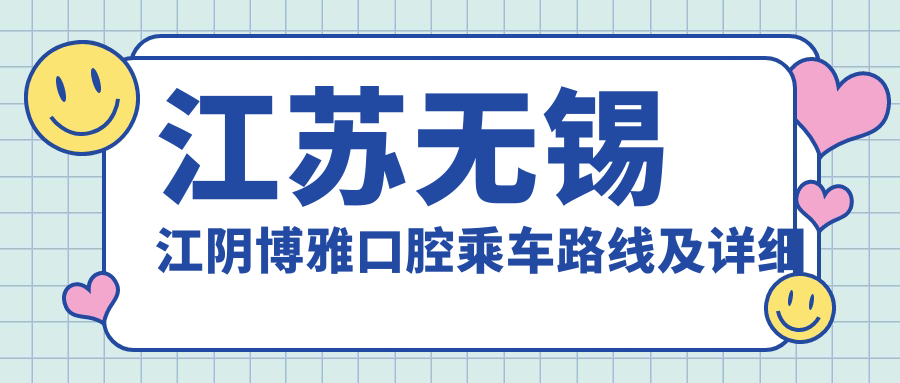 江蘇無(wú)錫江陰博雅口腔乘車(chē)路線(xiàn)及詳細地址指南