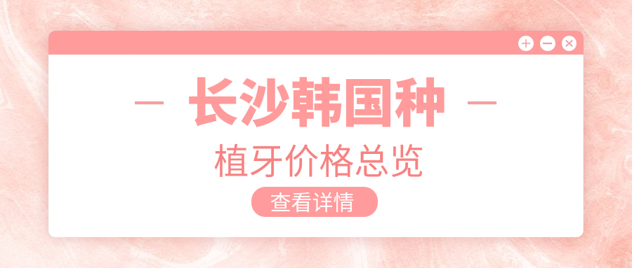 長(cháng)沙韓國種植牙價(jià)格總覽
