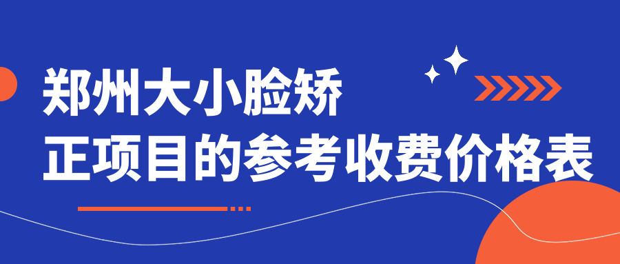 鄭州大小臉矯正項目的參考收費價(jià)格表