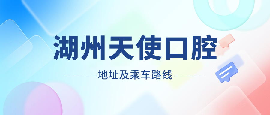 湖州天使口腔地址及乘車(chē)路線(xiàn)