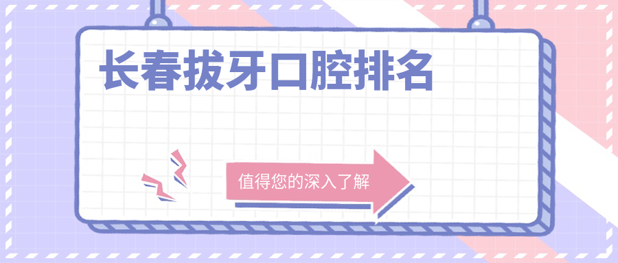 長(cháng)春拔牙口腔排名