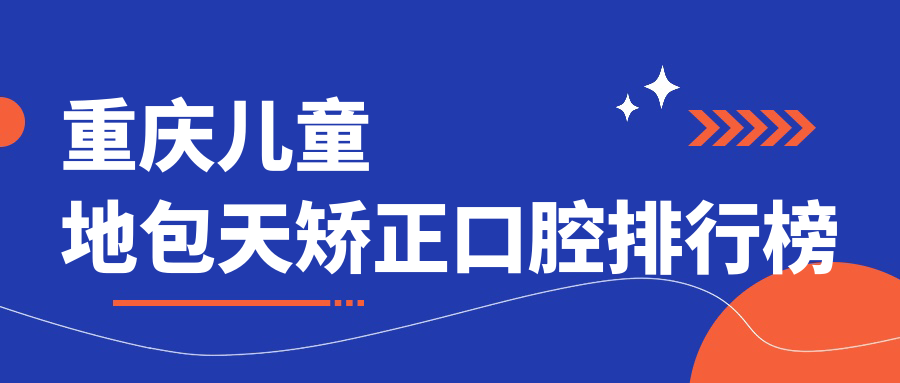 重慶兒童地包天矯正口腔排行榜