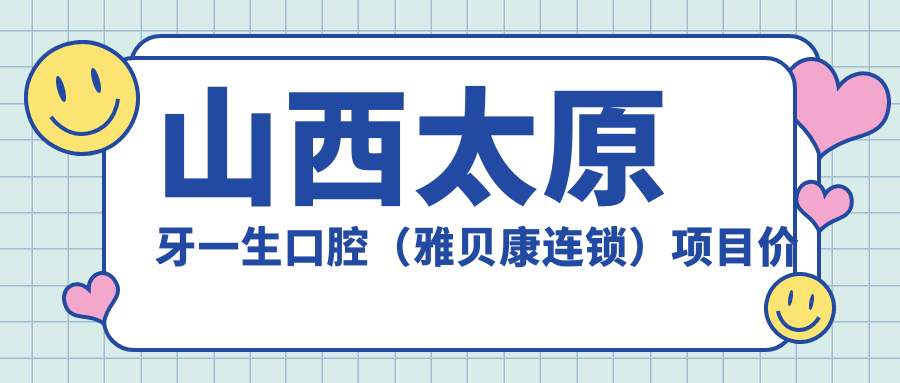 山西太原牙一生口腔（雅貝康連鎖）項目?jì)r(jià)格表