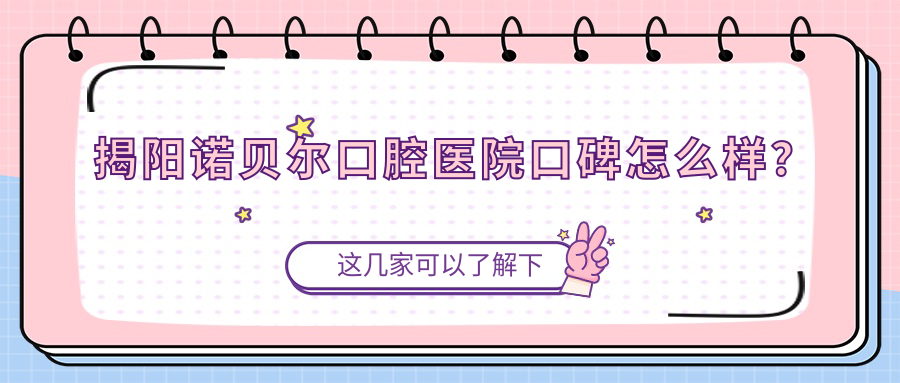 揭阳诺贝尔口腔医院口碑怎么样？