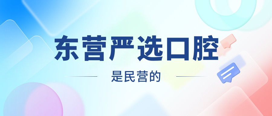 東營(yíng)嚴選口腔是民營(yíng)的