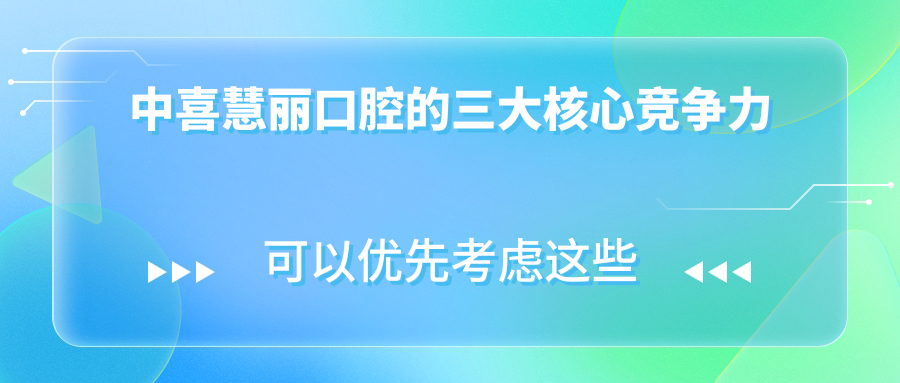 中喜慧麗口腔的三大核心競爭力