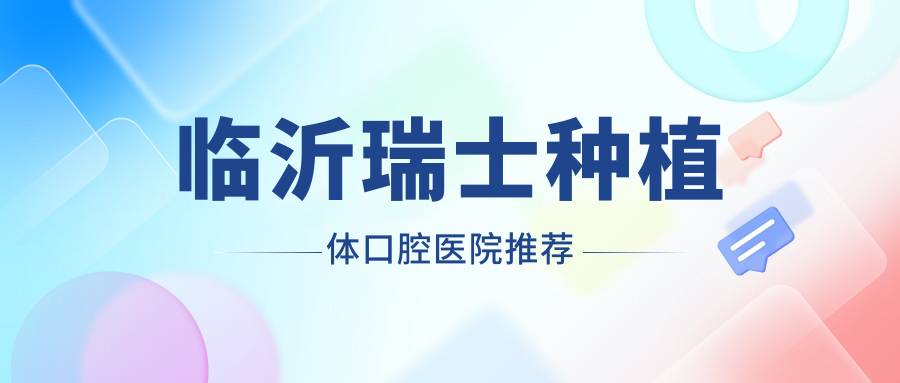 臨沂瑞士種植體口腔醫院推薦