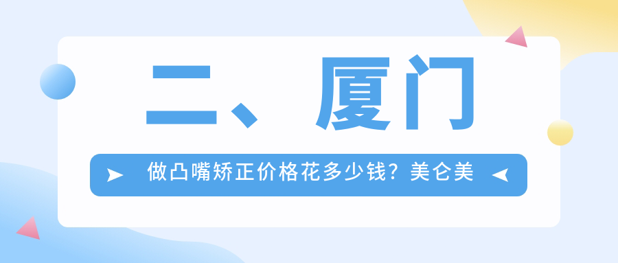 二、廈門(mén)做凸嘴矯正價(jià)格花多少錢(qián)？美侖美奐4860/美潔5969/恒齒4860