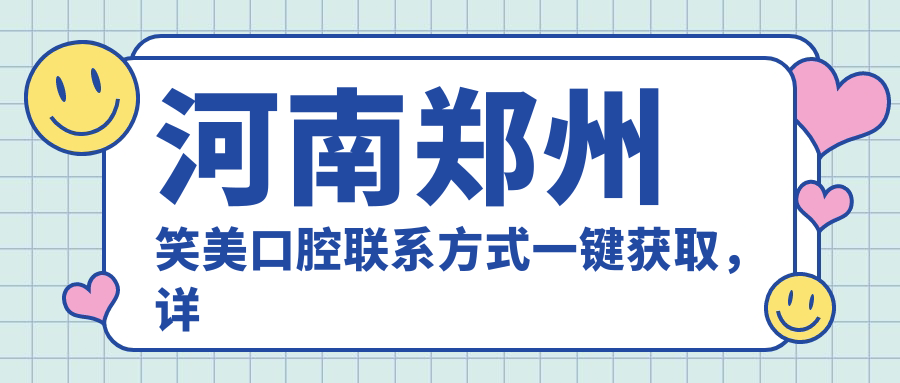 河南鄭州笑美口腔聯(lián)系方式一鍵獲取，詳細地址文中揭曉助您便捷就醫