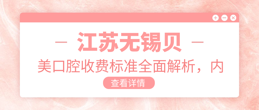 江蘇無(wú)錫貝美口腔收費標準全面解析，內含詳細醫院地址信息