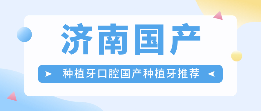 濟南國產(chǎn)種植牙口腔國產(chǎn)種植牙推薦