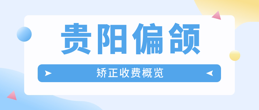 貴陽(yáng)偏頜矯正收費概覽