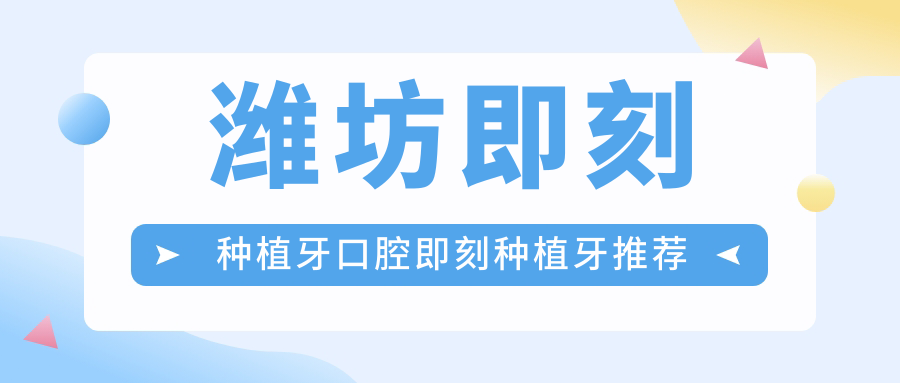 濰坊即刻種植牙口腔即刻種植牙推薦