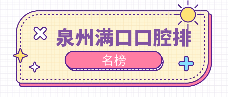 泉州滿(mǎn)口口腔排名榜