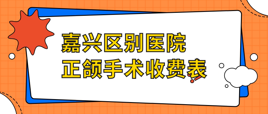 嘉興區別醫院正頜手術(shù)收費表