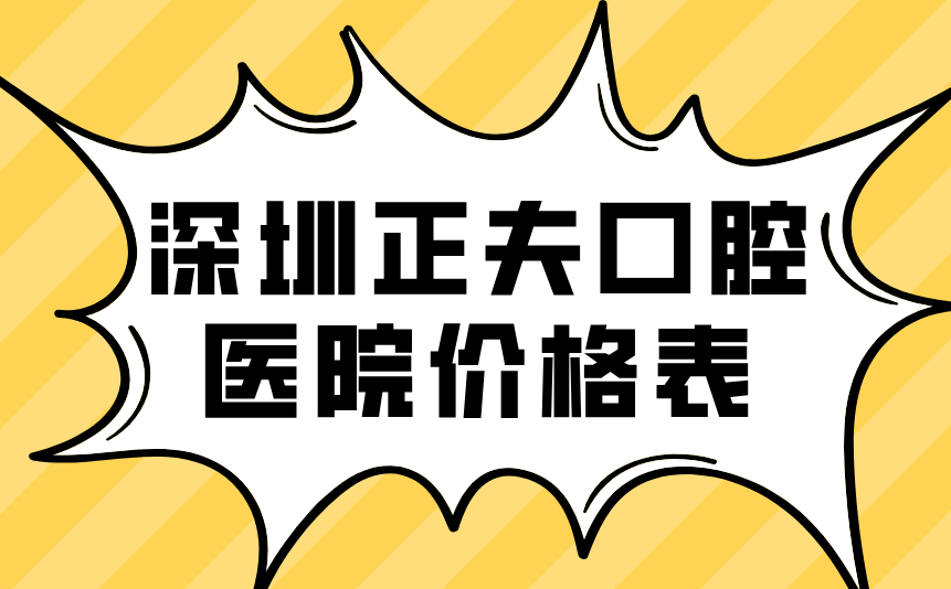 深圳正夫口腔醫院價(jià)格表
