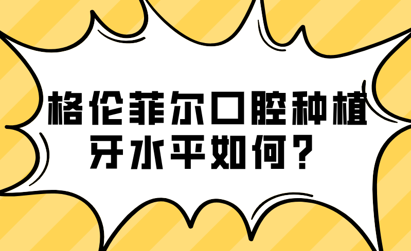 格倫菲爾口腔種植牙水平如何
