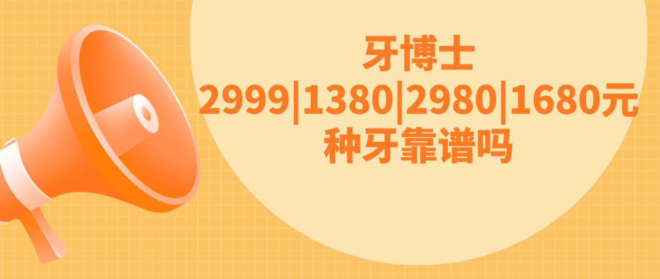 牙博士2999|1380|2980|1680元種牙靠譜嗎