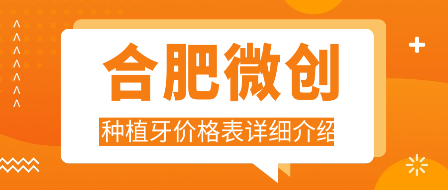 合肥微創(chuàng  )種植牙價(jià)格表詳細介紹