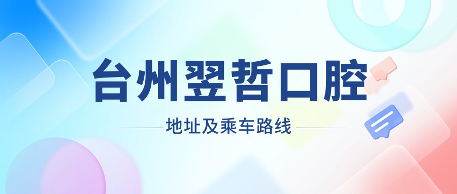 臺州翌哲口腔地址及乘車(chē)路線(xiàn)