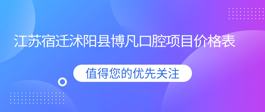 江蘇宿遷沭陽(yáng)縣博凡口腔項目?jì)r(jià)格表