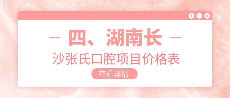 四、湖南長(cháng)沙張氏口腔項目?jì)r(jià)格表