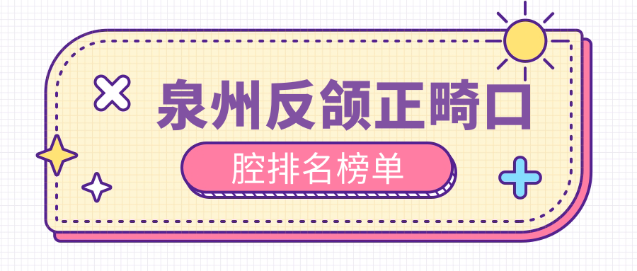 泉州反頜正畸口腔排名榜單