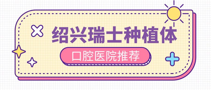 紹興瑞士種植體口腔醫院推薦