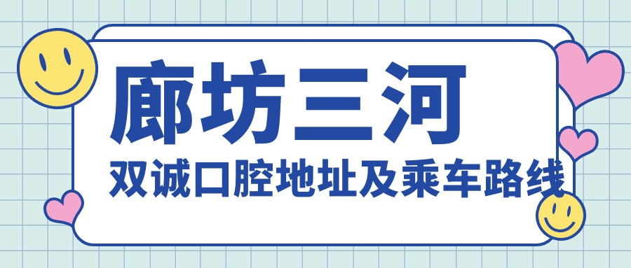 廊坊三河雙誠口腔地址及乘車(chē)路線(xiàn)