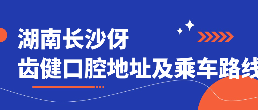 湖南長(cháng)沙伢齒健口腔地址及乘車(chē)路線(xiàn)