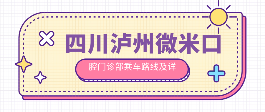 四川瀘州微米口腔門(mén)診部乘車(chē)路線(xiàn)及詳細地址發(fā)布，附最新診療項目?jì)r(jià)格表