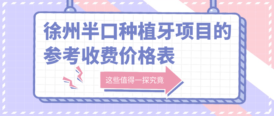 徐州半口種植牙項目的參考收費價(jià)格表