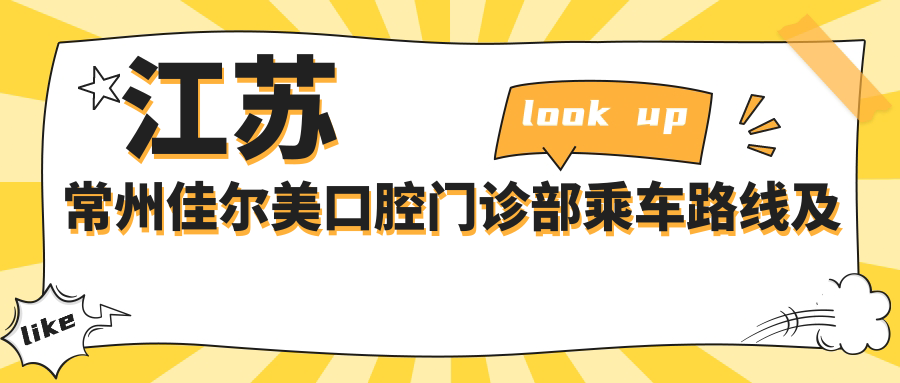 江蘇常州佳爾美口腔門(mén)診部乘車(chē)路線(xiàn)及地址詳解，高性?xún)r(jià)比好口碑值得推薦